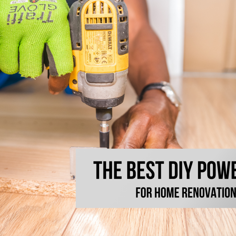 Best DIY Power Tools for Home Renovations and repairs